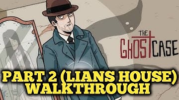 Ghost Case Part 2 (Lians House) - Walkthrough Guide