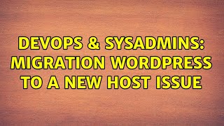 DevOps & SysAdmins: Migration Wordpress to a new host issue