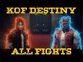 KOF DESTINY - ALL FIGHTS (NO STALLING)