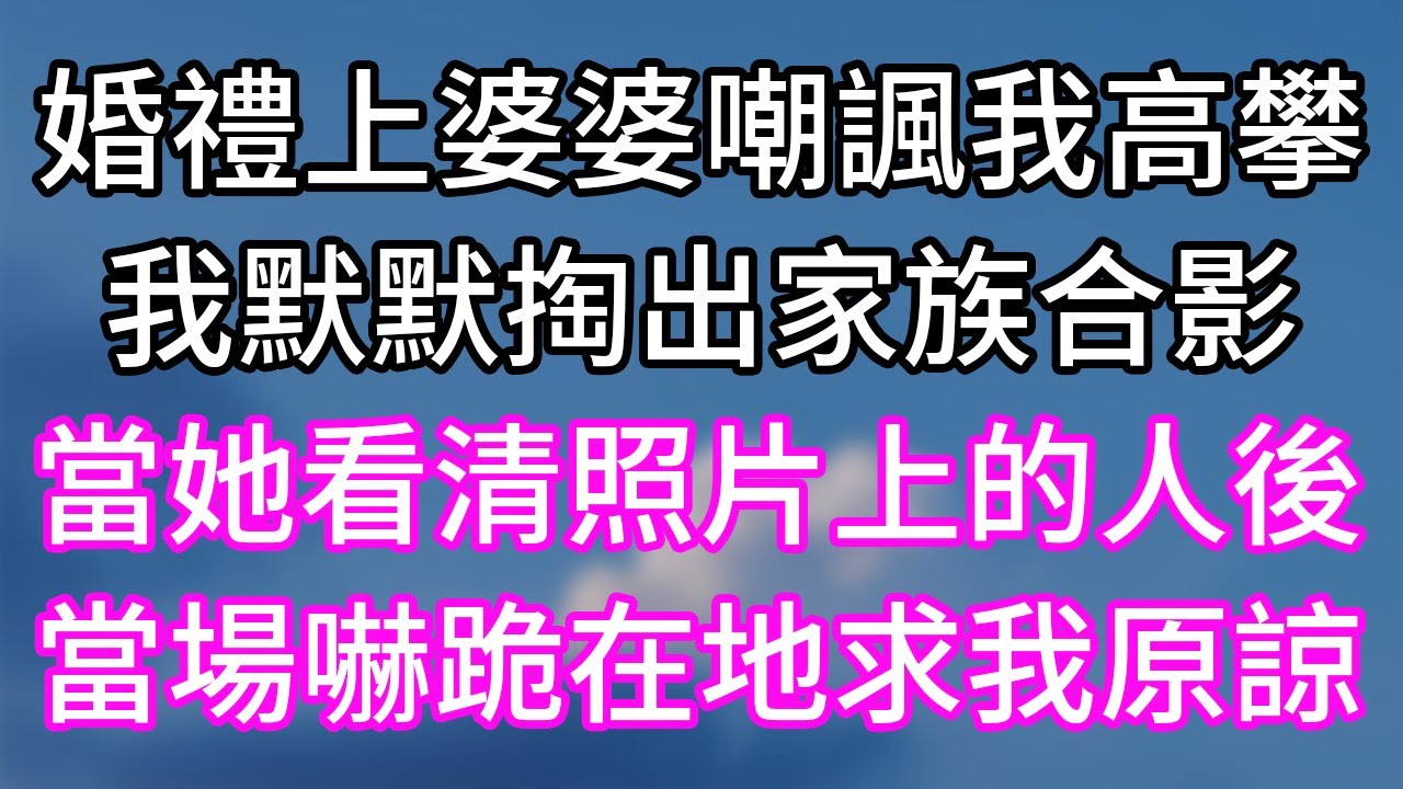 婚禮上婆婆嘲諷我高攀！我默默掏出家族合影！當她看清照片上的人後！當場嚇跪在地求我原諒！#幸福生活#為人處世#生活經驗#情感故事#婆媳故事#子女孝順#孝順#子女不孝