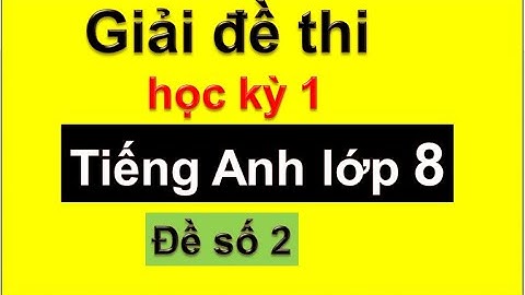 Giải đề thi học kỳ 1 tiếng Anh lớp 8 - đề số 2 / HeartQueen Quyên Hoàng