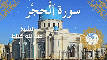 15Quran Surah Al Hijr  Al Sheikh Abdullah Khayat الشيخ عبدالله خياط   سورة الحجر كاملة