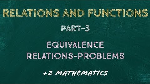 RELATIONS AND FUNCTIONS - PART 3/EQUIVALENCE RELATIONS-PROBLEMS/ PLUS TWO MATHEMATICS