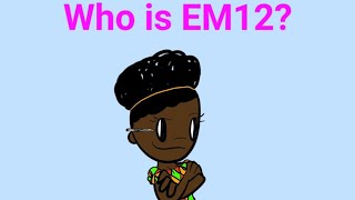 Who is EM12?