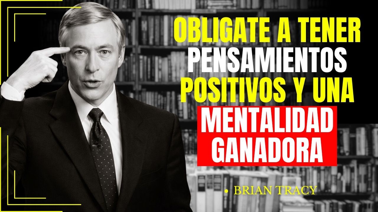 CÓMO CAMBIAR TU VIDA CON PENSAMIENTOS POSITIVOS Y MENTALIDAD DE ÉXITO | Brian Tracy