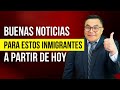 Buenas noticias para estos inmigrantes a partir de hoy