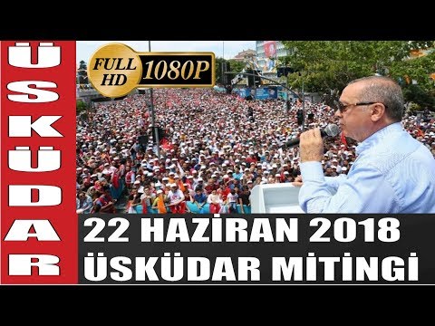 Erdoğan Üsküdar Mitingi 22 Haziran 2018