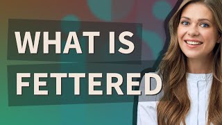 Fettered | meaning of Fettered