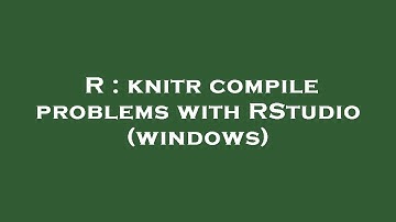 R : knitr compile problems with RStudio (windows)