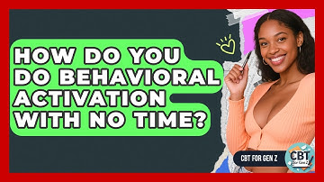 How Do You Do Behavioral Activation With No Time? - CBT for Gen Z