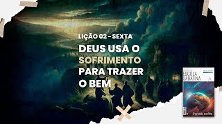 Deus usa o sofrimento para trazer o bem - Escola Sabatina - Lição 02 - Sexta