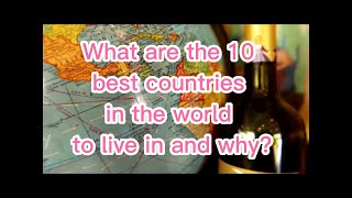 What are the 10 best countries in the world to live in and why?