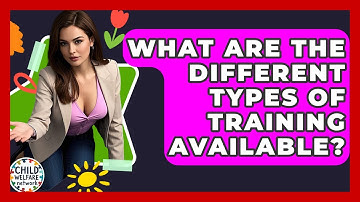 What Are The Different Types Of Training Available? - Child Welfare Network