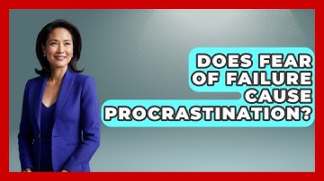 Does Fear Of Failure Cause Procrastination? - The Personal Growth Path