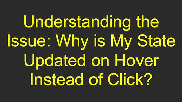 Understanding the Issue: Why is My State Updated on Hover Instead of Click?