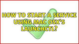 How to start a service using Mac OSX's launchctl? (2 Solutions!!)