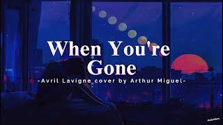 When You're Gone - Avril Lavigne cover by Arthur Miguel (Lyrics)