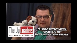 The Uploaders - Episode Twenty-Two Splitting Up Now With Commentary