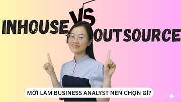 BA Inhouse vs BA Outsource | NẾU BẮT ĐẦU LẠI SẼ CHỌN GÌ?