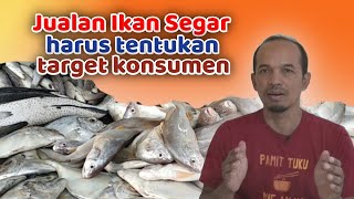 Jualan Ikan Segar Harus Tahu Target Konsumennya Siapa