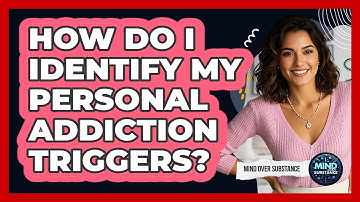 How Do I Identify My Personal Addiction Triggers? - Mind Over Substance