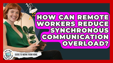 How Can Remote Workers Reduce Synchronous Communication Overload? - Guide To Work From Home