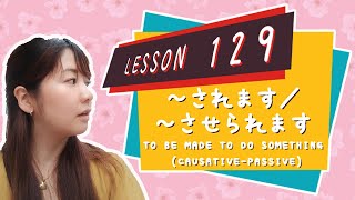 # 129 Learn Japanese ～されます／～させられます to be made to do something (Causative-Passive)