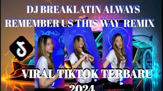 DJ BREAKLATIN ALWAYS REMEMBER US THIS WAY  REMIX VIRAL TIKTOK TERBARU 2024