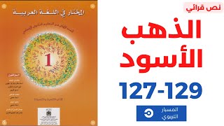 النص القرائي: الذهب الأسود، المختار في اللغة العربية صفحة 127 و 128 و129، الأولى إعدادي