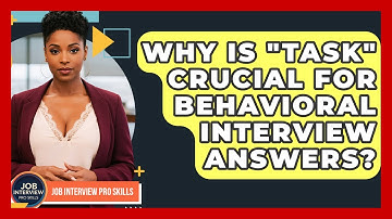Why Is "Task" Crucial For Behavioral Interview Answers? - Job Interview Pro Skills