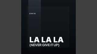 La La La (Never Give It Up)