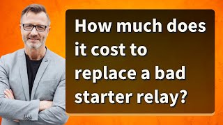 How much does it cost to replace a bad starter relay?