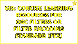 GIS: Concise learning resourses for OGC Filters or Filter Encoding Standard (fes) (2 Solutions!!)