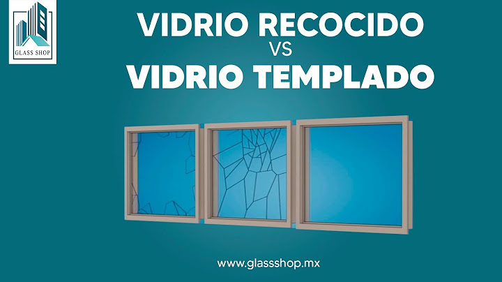 ¿QUÉ ES EL VIDRIO RECOCIDO, LAMINADO Y TEMPLADO?