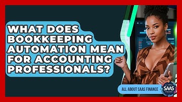 What Does Bookkeeping Automation Mean For Accounting Professionals? - All About SaaS Finance
