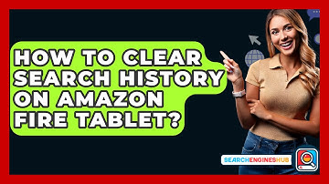 How To Clear Search History On Amazon Fire Tablet? - SearchEnginesHub.com
