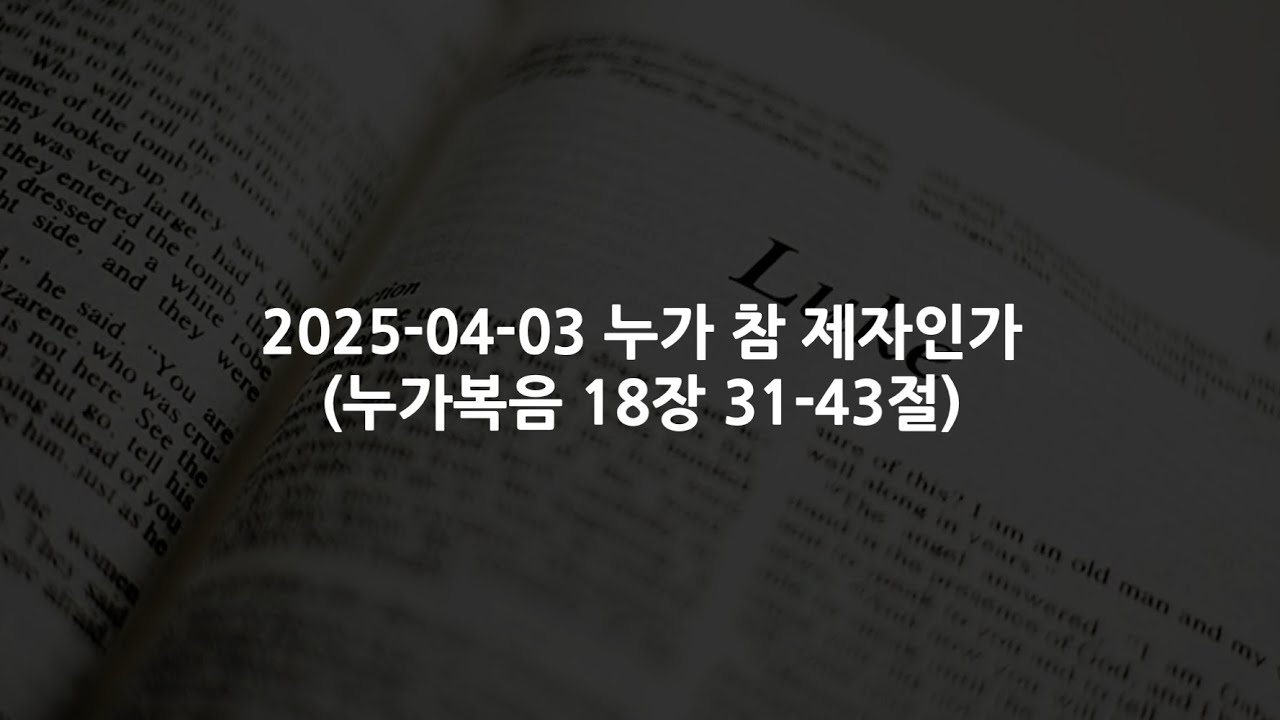 2025-04-03 누가 참 제자인가 (누가복음 18장 31-43절) - YouTube