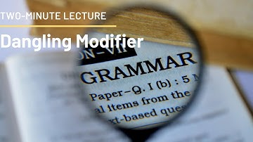 Two-Minute Lecture: What is a Dangling Modifier?