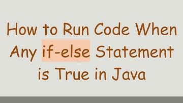 How to Run Code When Any if-else Statement is True in Java