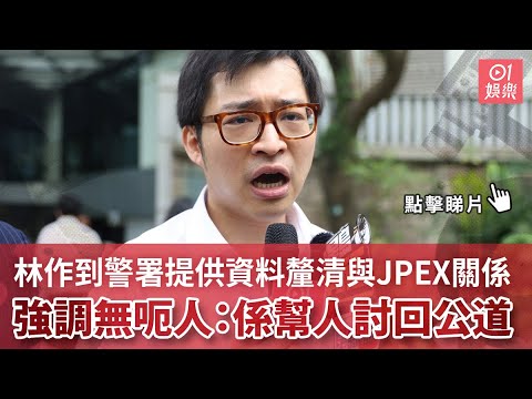 林作到警署提供資料釐清與JPEX關係 強調冇呃人：係幫人討回公道｜01娛樂｜林作｜JPEX｜虛擬貨幣｜證監會