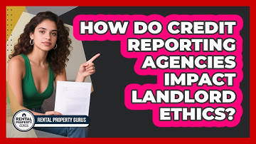 How Do Credit Reporting Agencies Impact Landlord Ethics? - Rental Property Gurus