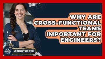 Why Are Cross-functional Teams Important For Engineers? - Your Engineering Future