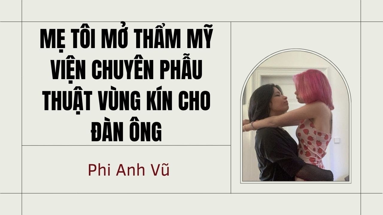[Truyện Audio] Mẹ Tôi Mở Thẩm Mỹ Viện Chuyên Phẫu Thuật Vùng Kín Cho Đàn Ông | Phi Anh Vũ