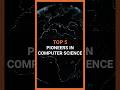 TOP 5 Top 5 Pioneers in Computer Science