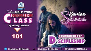 BIBLE STUDY DISCIPLESHIP CLASS | 101 | SERIES 7 | FOUNDATION FOR DISCIPLES BY | SUNDAY OLATUNDE
