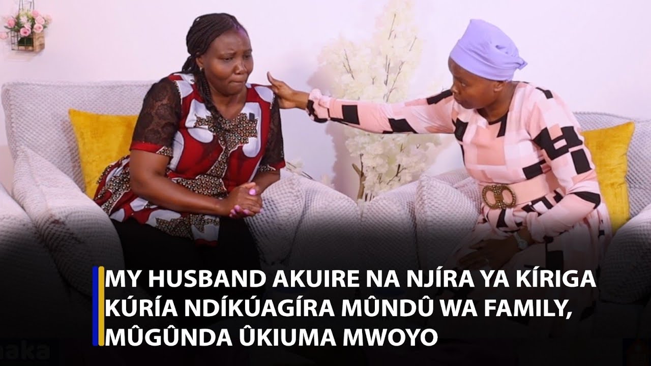 My husband akuire na njíra ya kíriga kúría ndíkúagíra mûndû wa family, mûgûnda ûkiuma mwoyo💔😭