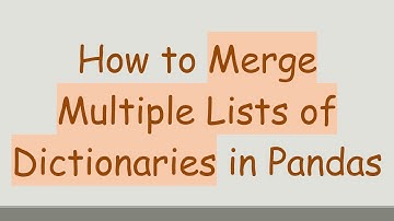 How to Merge Multiple Lists of Dictionaries in Pandas