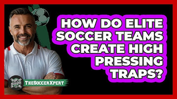 How Do Elite Soccer Teams Create High Pressing Traps? - The Soccer Xpert