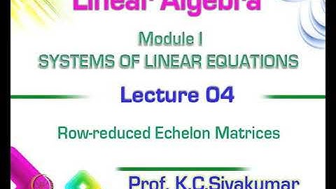 Mod-01 Lec-04 Row-reduced Echelon Matrices