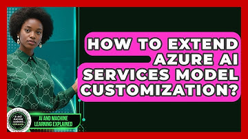 How To Extend Azure AI Services Model Customization? - AI and Machine Learning Explained